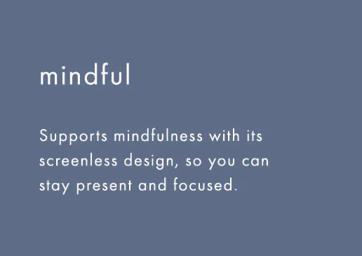 mindful: supports mindfulness with its screenless design, so you can stay present and focused. 